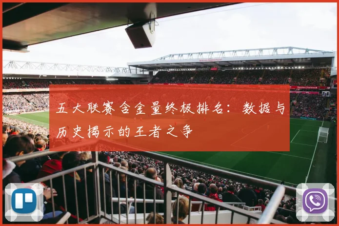 五大联赛含金量终极排名:数据与历史揭示的王者之争