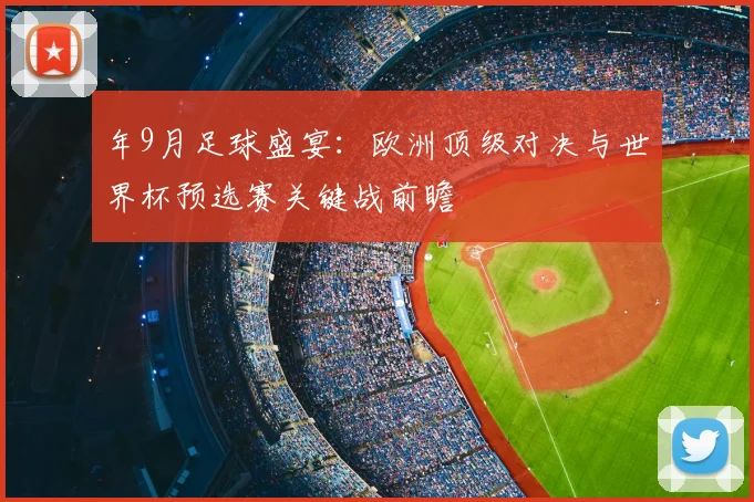 年9月足球盛宴：欧洲顶级对决与世界杯预选赛关键战前瞻
