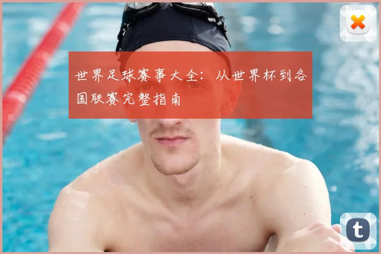 世界足球赛事大全：从世界杯到各国联赛完整指南