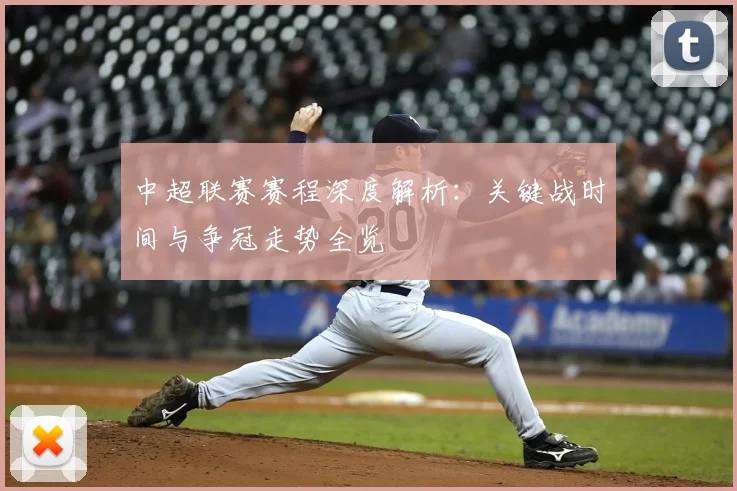 中超联赛赛程深度解析:关键战时间与争冠走势全览
