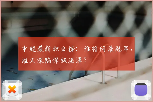 中超最新积分榜：谁将问鼎冠军，谁又深陷保级泥潭？